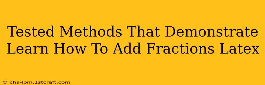 Tested Methods That Demonstrate Learn How To Add Fractions Latex