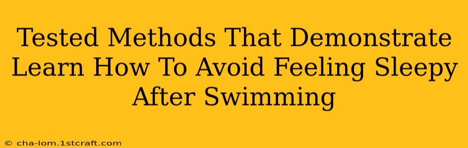 Tested Methods That Demonstrate Learn How To Avoid Feeling Sleepy After Swimming