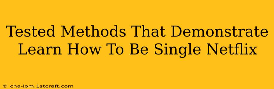 Tested Methods That Demonstrate Learn How To Be Single Netflix