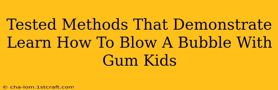 Tested Methods That Demonstrate Learn How To Blow A Bubble With Gum Kids