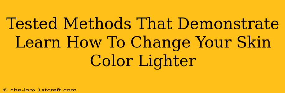 Tested Methods That Demonstrate Learn How To Change Your Skin Color Lighter