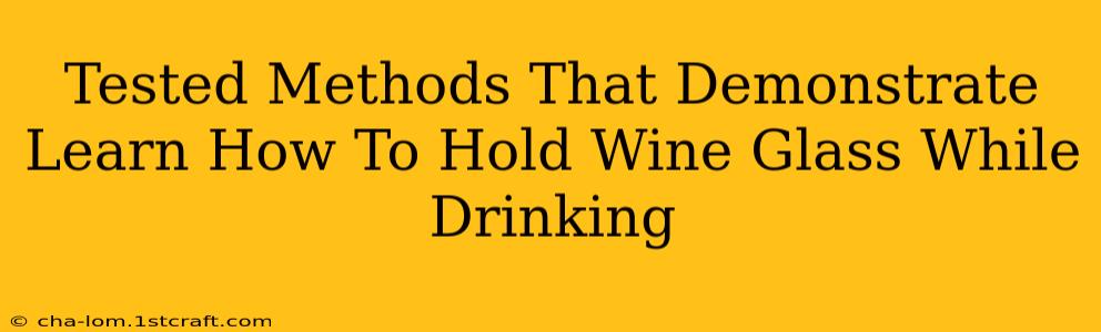 Tested Methods That Demonstrate Learn How To Hold Wine Glass While Drinking