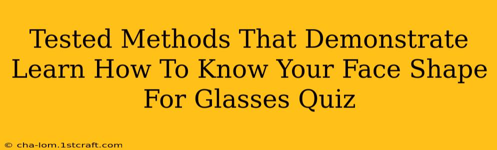 Tested Methods That Demonstrate Learn How To Know Your Face Shape For Glasses Quiz