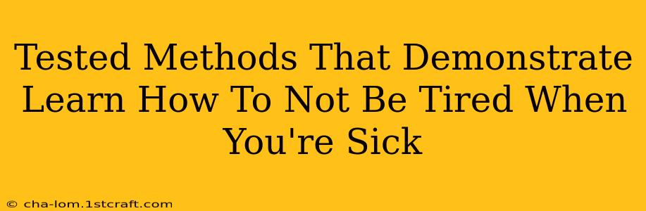 Tested Methods That Demonstrate Learn How To Not Be Tired When You're Sick