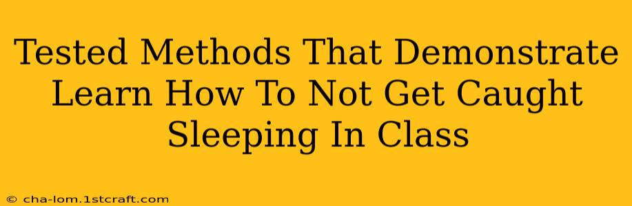 Tested Methods That Demonstrate Learn How To Not Get Caught Sleeping In Class