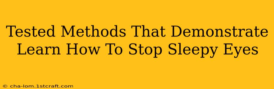 Tested Methods That Demonstrate Learn How To Stop Sleepy Eyes