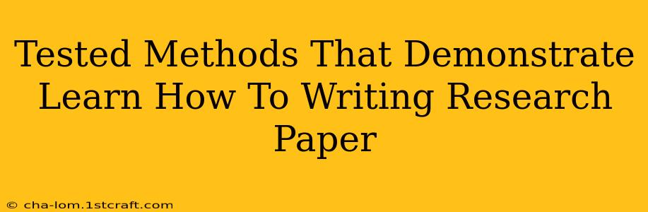 Tested Methods That Demonstrate Learn How To Writing Research Paper