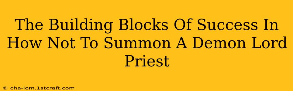 The Building Blocks Of Success In How Not To Summon A Demon Lord Priest