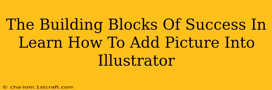 The Building Blocks Of Success In Learn How To Add Picture Into Illustrator