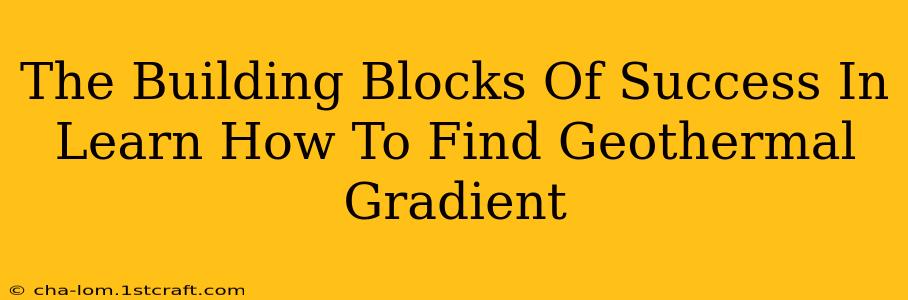 The Building Blocks Of Success In Learn How To Find Geothermal Gradient