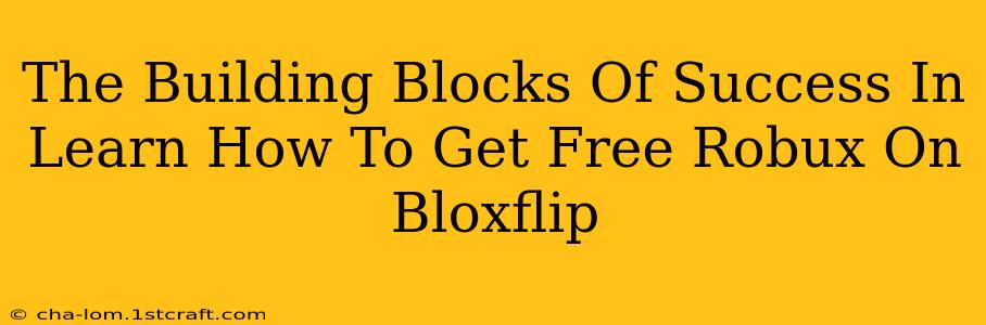 The Building Blocks Of Success In Learn How To Get Free Robux On Bloxflip