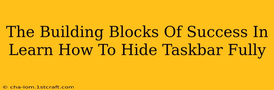 The Building Blocks Of Success In Learn How To Hide Taskbar Fully