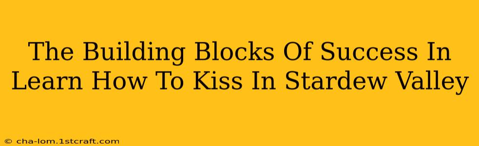 The Building Blocks Of Success In Learn How To Kiss In Stardew Valley