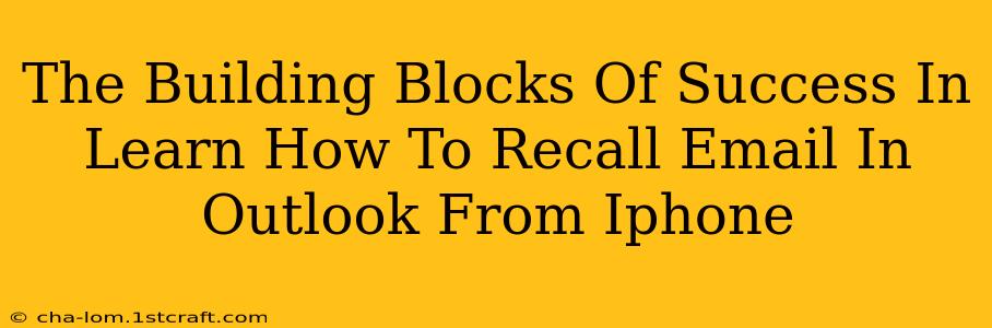 The Building Blocks Of Success In Learn How To Recall Email In Outlook From Iphone