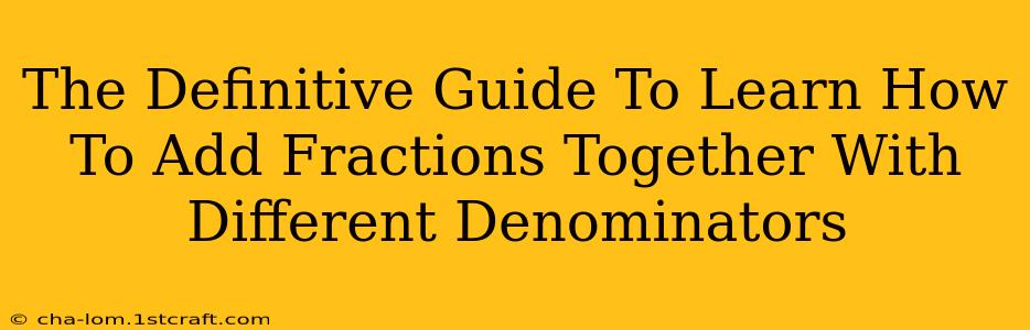 The Definitive Guide To Learn How To Add Fractions Together With Different Denominators