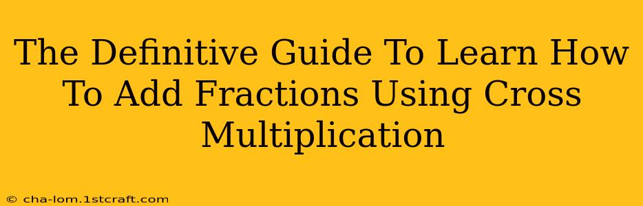 The Definitive Guide To Learn How To Add Fractions Using Cross Multiplication