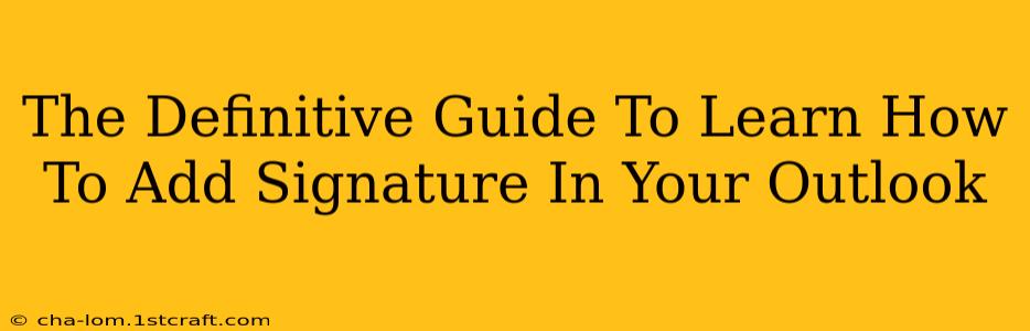 The Definitive Guide To Learn How To Add Signature In Your Outlook