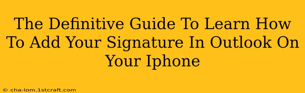 The Definitive Guide To Learn How To Add Your Signature In Outlook On Your Iphone