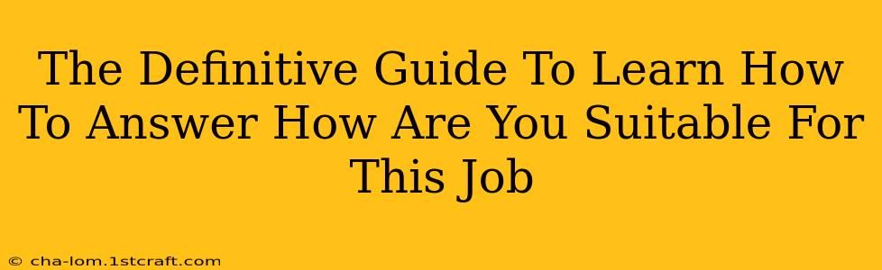 The Definitive Guide To Learn How To Answer How Are You Suitable For This Job