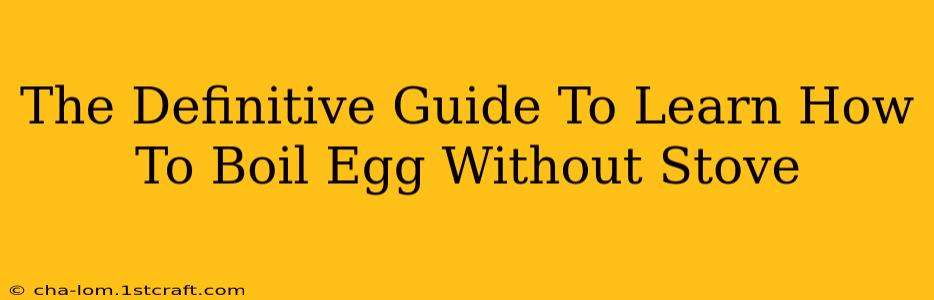 The Definitive Guide To Learn How To Boil Egg Without Stove