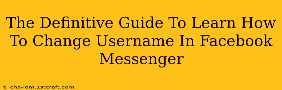 The Definitive Guide To Learn How To Change Username In Facebook Messenger