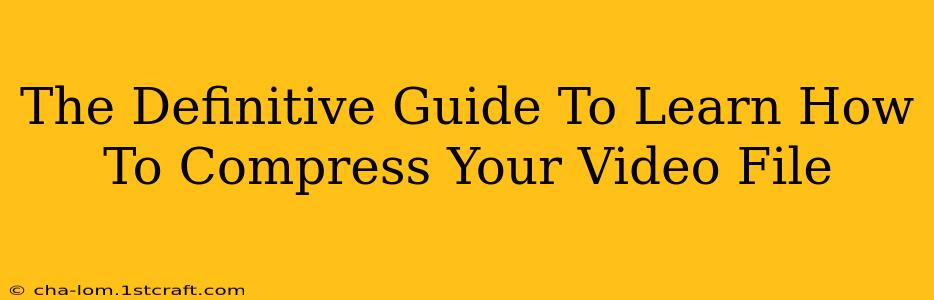 The Definitive Guide To Learn How To Compress Your Video File