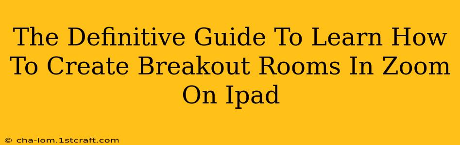 The Definitive Guide To Learn How To Create Breakout Rooms In Zoom On Ipad