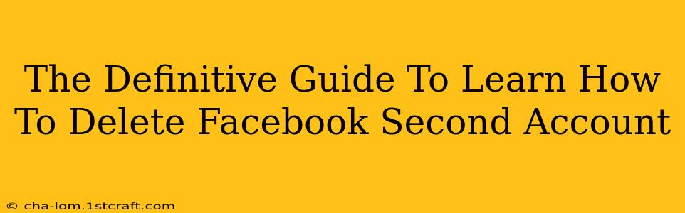 The Definitive Guide To Learn How To Delete Facebook Second Account