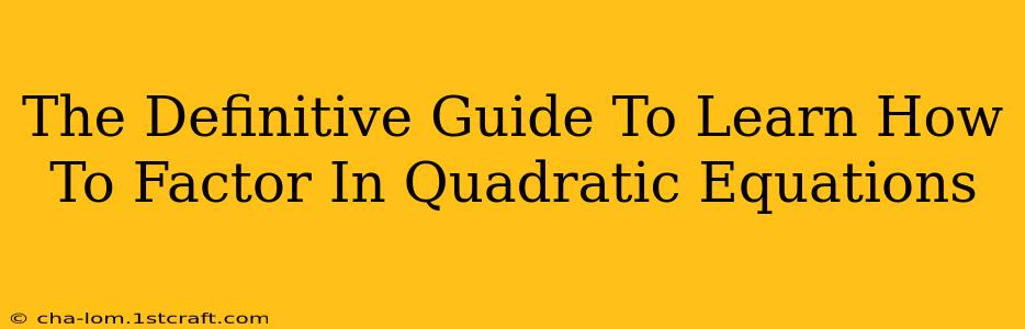 The Definitive Guide To Learn How To Factor In Quadratic Equations