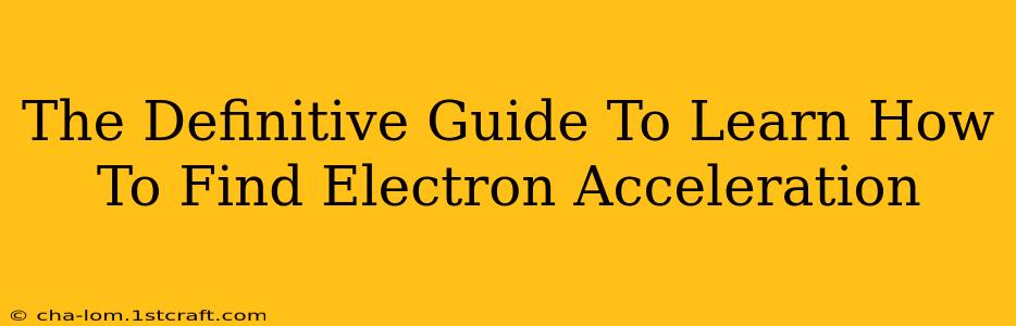 The Definitive Guide To Learn How To Find Electron Acceleration