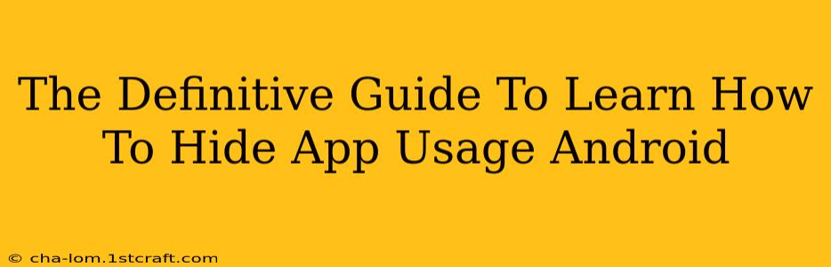 The Definitive Guide To Learn How To Hide App Usage Android