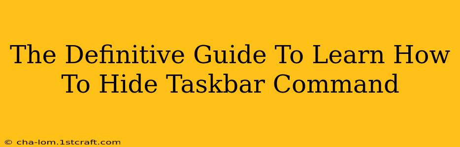 The Definitive Guide To Learn How To Hide Taskbar Command