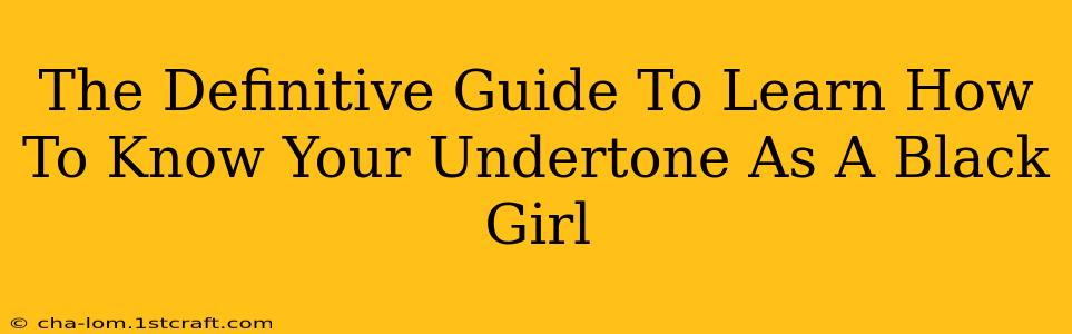 The Definitive Guide To Learn How To Know Your Undertone As A Black Girl