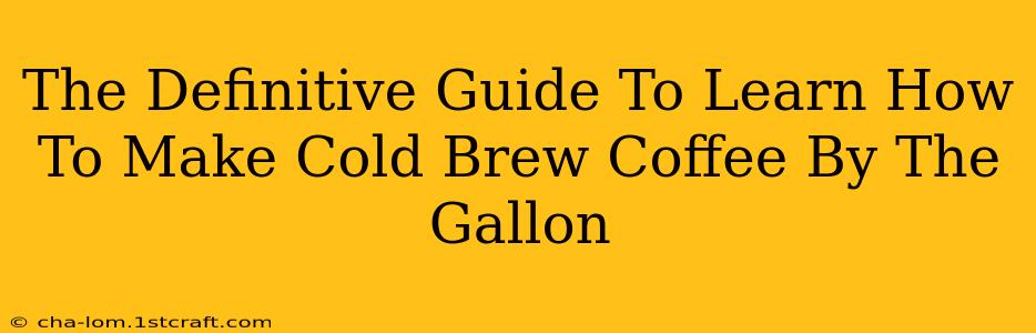 The Definitive Guide To Learn How To Make Cold Brew Coffee By The Gallon