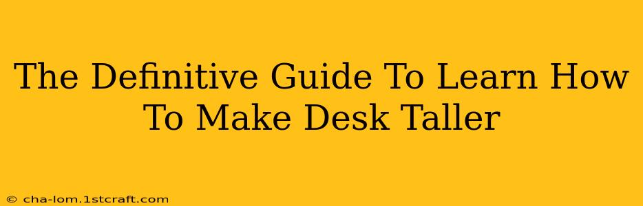 The Definitive Guide To Learn How To Make Desk Taller