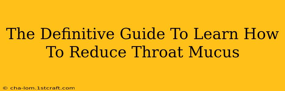 The Definitive Guide To Learn How To Reduce Throat Mucus