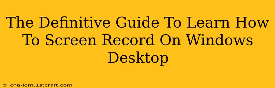 The Definitive Guide To Learn How To Screen Record On Windows Desktop