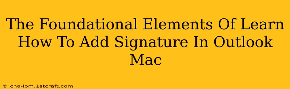 The Foundational Elements Of Learn How To Add Signature In Outlook Mac