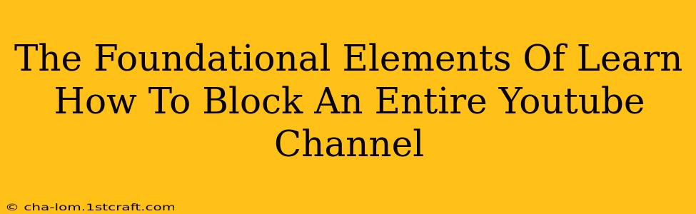 The Foundational Elements Of Learn How To Block An Entire Youtube Channel