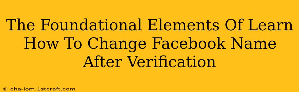 The Foundational Elements Of Learn How To Change Facebook Name After Verification