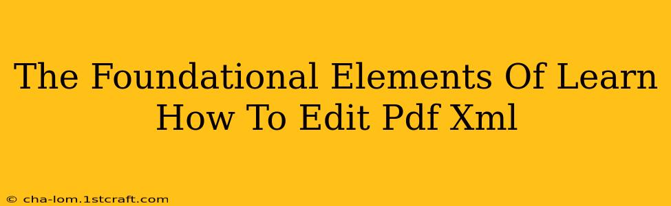 The Foundational Elements Of Learn How To Edit Pdf Xml