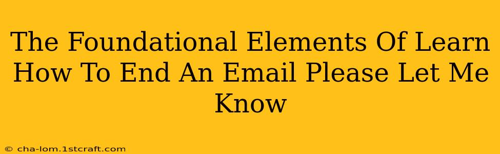 The Foundational Elements Of Learn How To End An Email Please Let Me Know