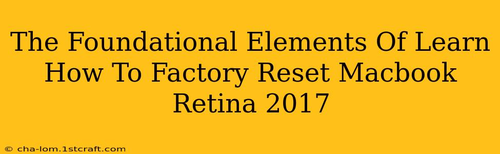 The Foundational Elements Of Learn How To Factory Reset Macbook Retina 2017