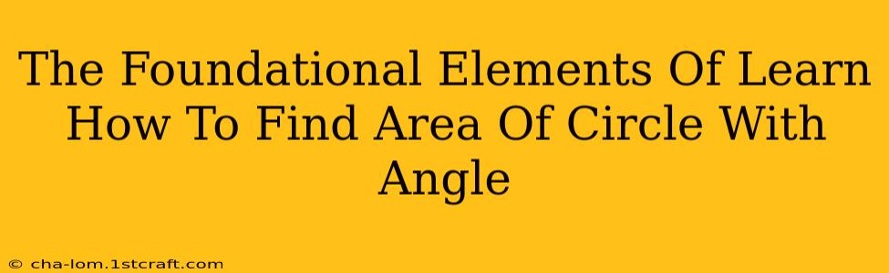 The Foundational Elements Of Learn How To Find Area Of Circle With Angle