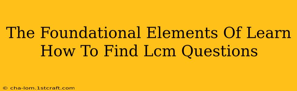 The Foundational Elements Of Learn How To Find Lcm Questions