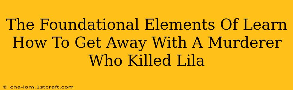 The Foundational Elements Of Learn How To Get Away With A Murderer Who Killed Lila