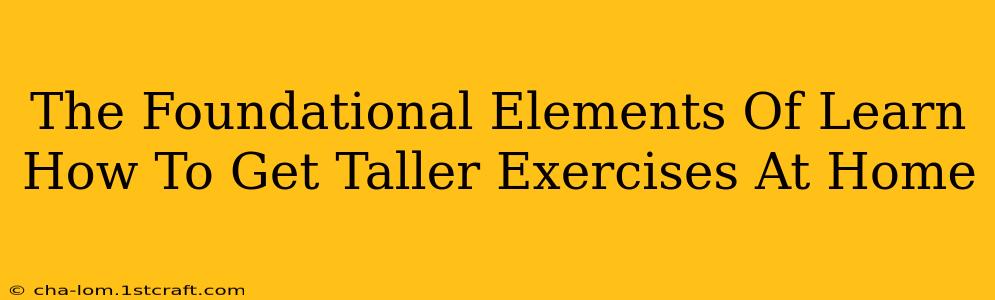 The Foundational Elements Of Learn How To Get Taller Exercises At Home