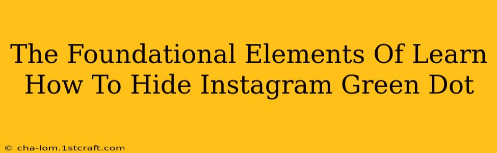 The Foundational Elements Of Learn How To Hide Instagram Green Dot