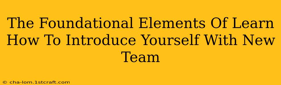 The Foundational Elements Of Learn How To Introduce Yourself With New Team