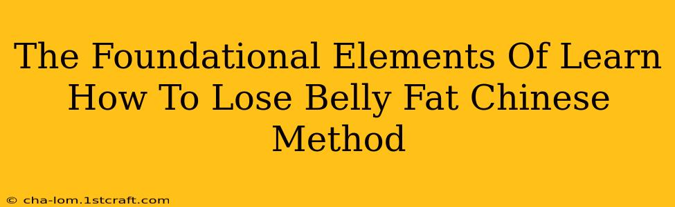 The Foundational Elements Of Learn How To Lose Belly Fat Chinese Method